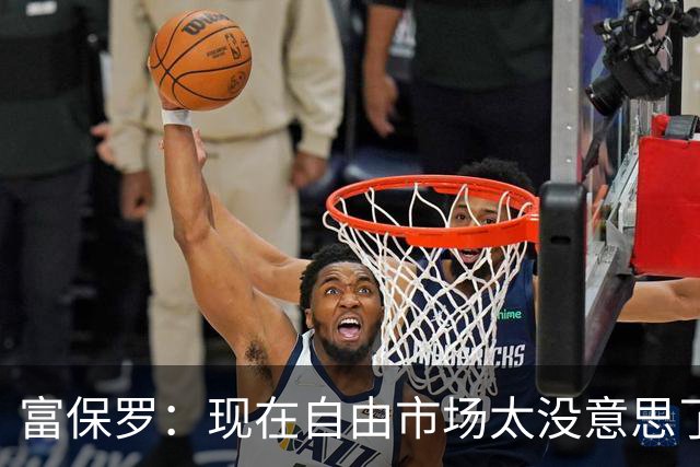 富保罗：现在自由市场太没意思了 想想老詹决定1给联盟带来了什么