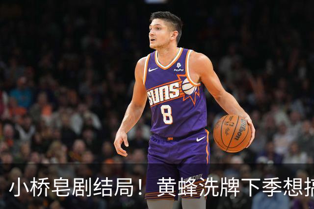小桥皂剧结局！黄蜂洗牌下季想搞事 太阳省钱提战力还能这么玩？