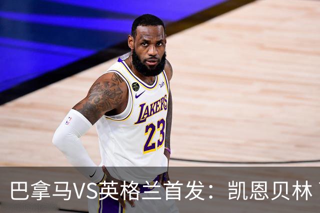 巴拿马VS英格兰首发：凯恩贝林 萨卡拉什福德配罗杰斯