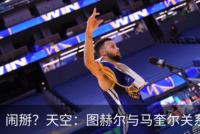 闹掰？天空：图赫尔与马奎尔关系远谈不上和睦，不认可后者发声明