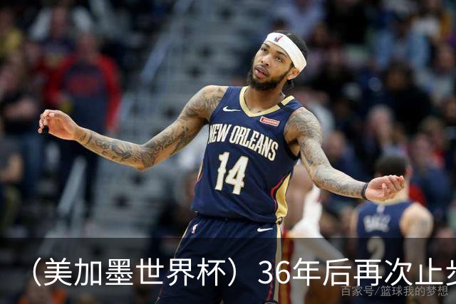 （美加墨世界杯）36年后再次止步16强 巴西距“六星之梦”仍遥远